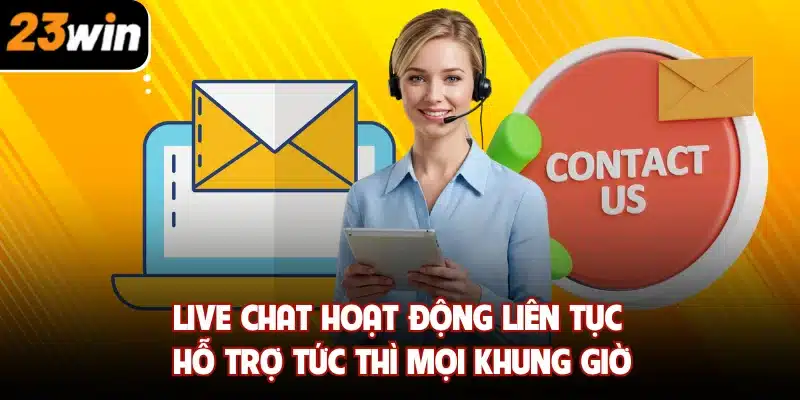 Live chat hoạt động liên tục hỗ trợ tức thì mọi khung giờ