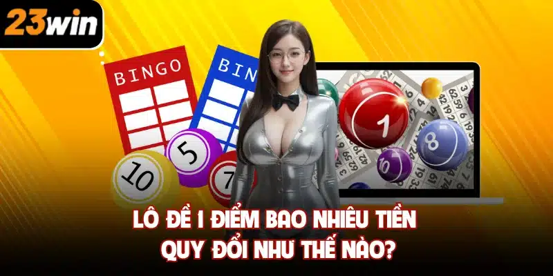 Lô đề 1 điểm bao nhiêu tiền quy đổi như thế nào?