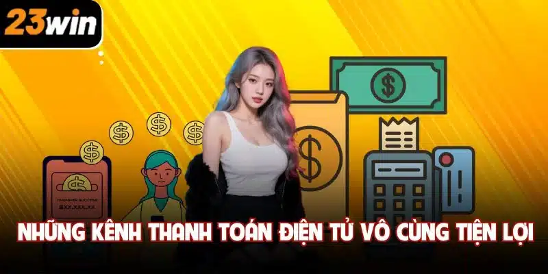 Những kênh thanh toán điện tử vô cùng tiện lợi